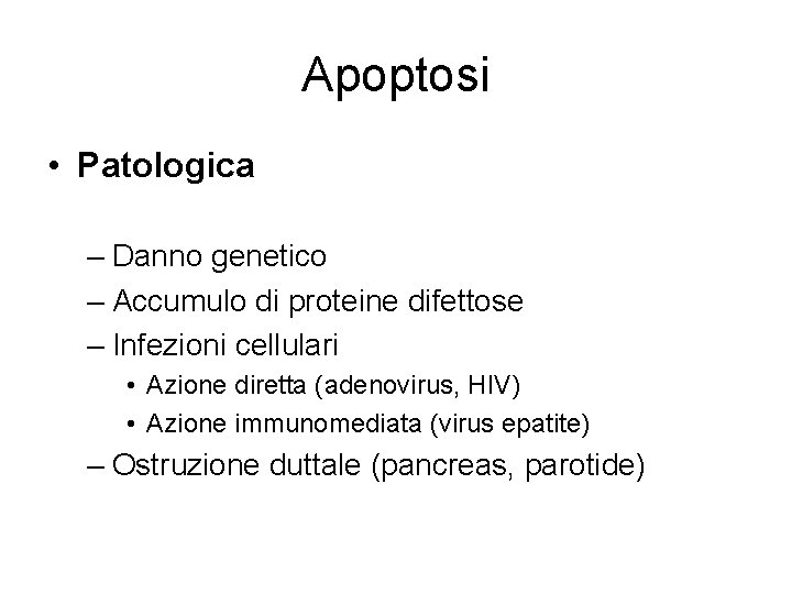 Apoptosi • Patologica – Danno genetico – Accumulo di proteine difettose – Infezioni cellulari