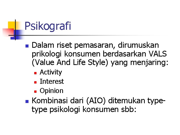Psikografi n Dalam riset pemasaran, dirumuskan prikologi konsumen berdasarkan VALS (Value And Life Style)