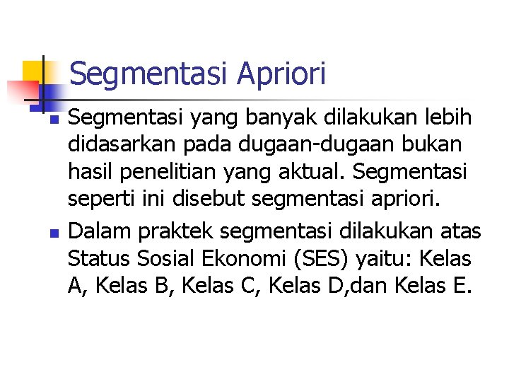 Segmentasi Apriori n n Segmentasi yang banyak dilakukan lebih didasarkan pada dugaan-dugaan bukan hasil