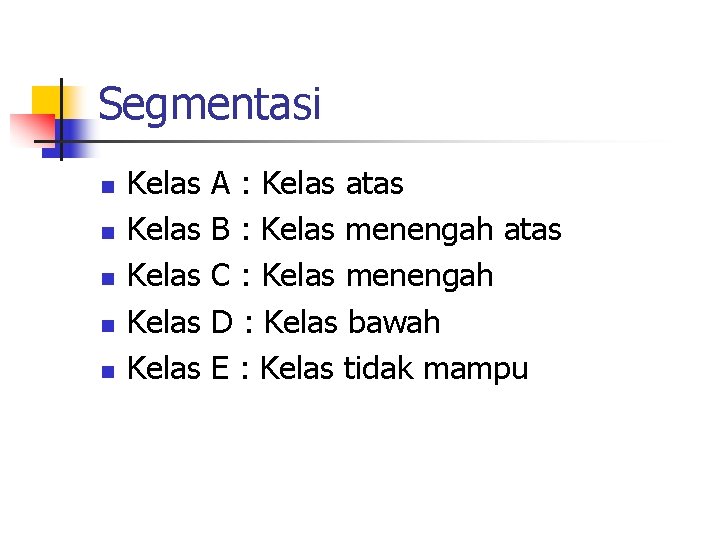 Segmentasi n n n Kelas Kelas A : Kelas atas B : Kelas menengah