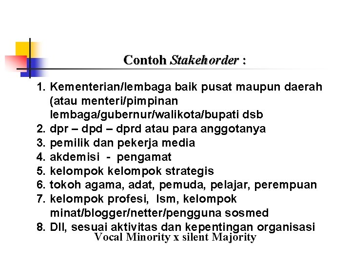 Contoh Stakehorder : 1. Kementerian/lembaga baik pusat maupun daerah (atau menteri/pimpinan lembaga/gubernur/walikota/bupati dsb 2.