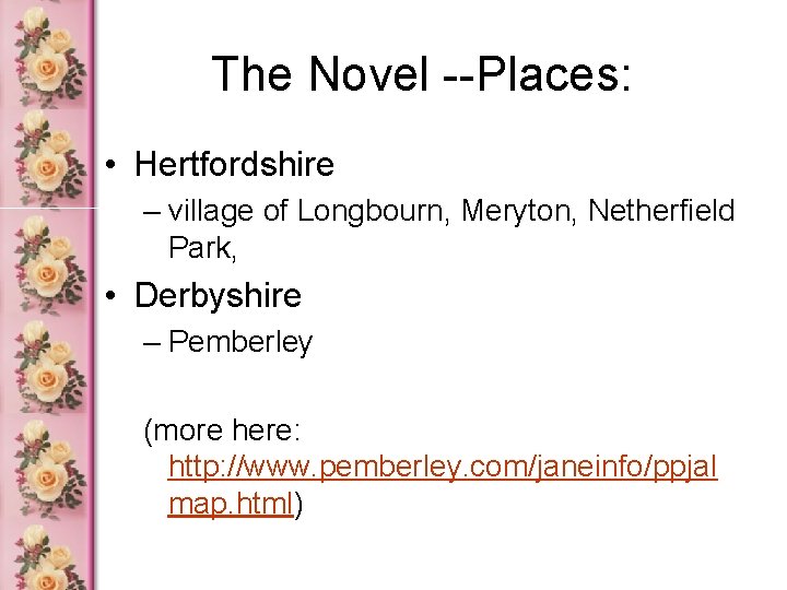 The Novel --Places: • Hertfordshire – village of Longbourn, Meryton, Netherfield Park, • Derbyshire