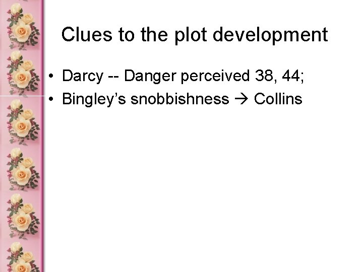Clues to the plot development • Darcy -- Danger perceived 38, 44; • Bingley’s