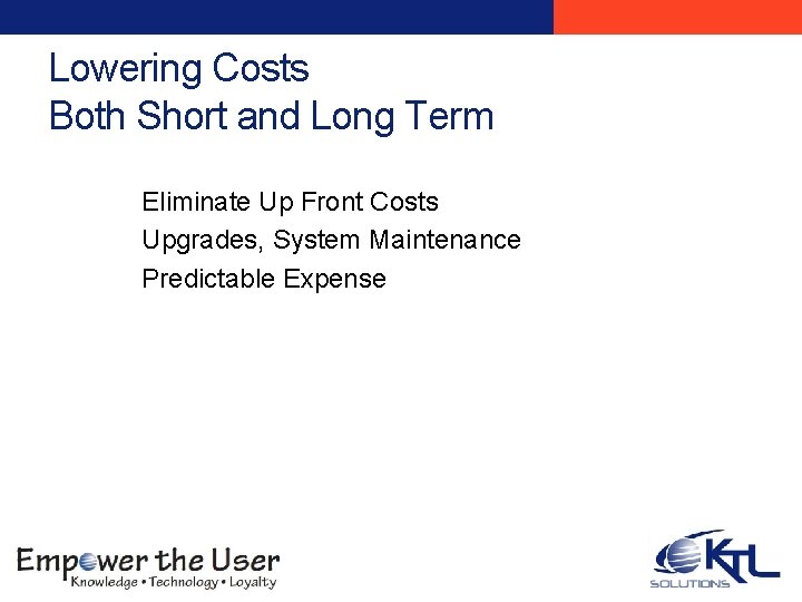 Lowering Costs Both Short and Long Term Eliminate Up Front Costs Upgrades, System Maintenance