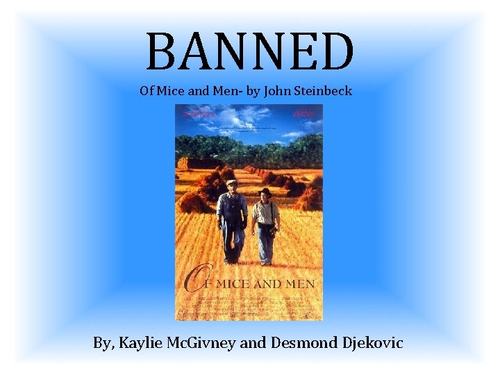 BANNED Of Mice and Men- by John Steinbeck By, Kaylie Mc. Givney and Desmond