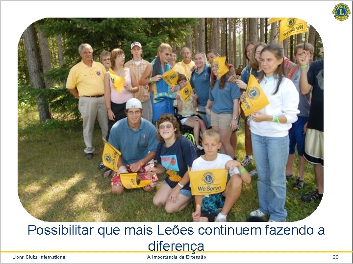 Possibilitar que mais Leões continuem fazendo a diferença Lions Clubs International A Importância da