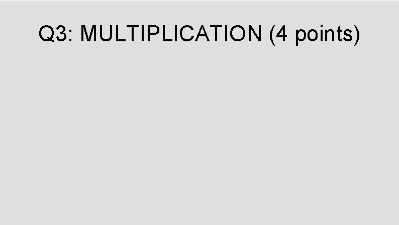 Q 3: MULTIPLICATION (4 points) 