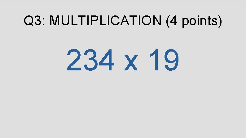 Q 3: MULTIPLICATION (4 points) 234 x 19 