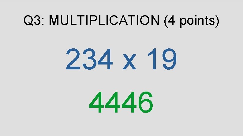 Q 3: MULTIPLICATION (4 points) 234 x 19 4446 