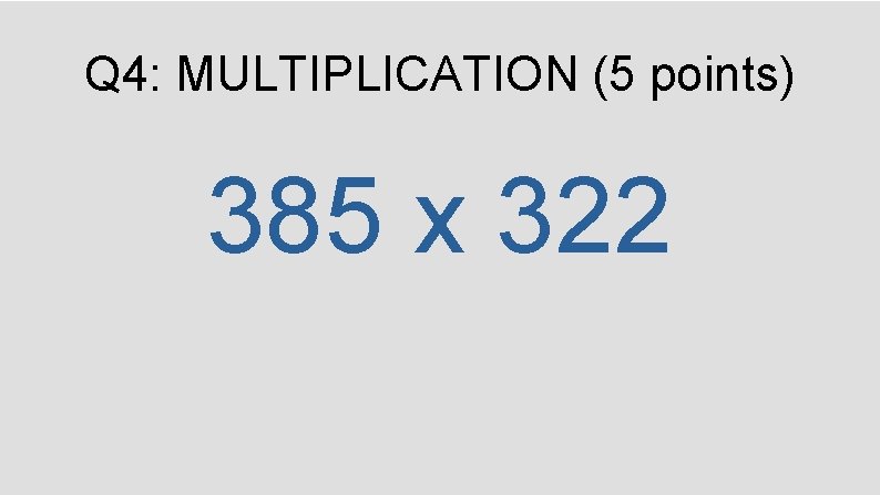 Q 4: MULTIPLICATION (5 points) 385 x 322 