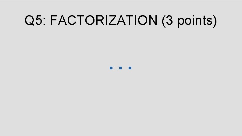 Q 5: FACTORIZATION (3 points) … 
