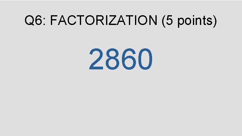 Q 6: FACTORIZATION (5 points) 2860 