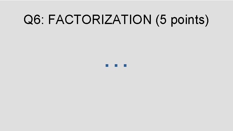 Q 6: FACTORIZATION (5 points) … 