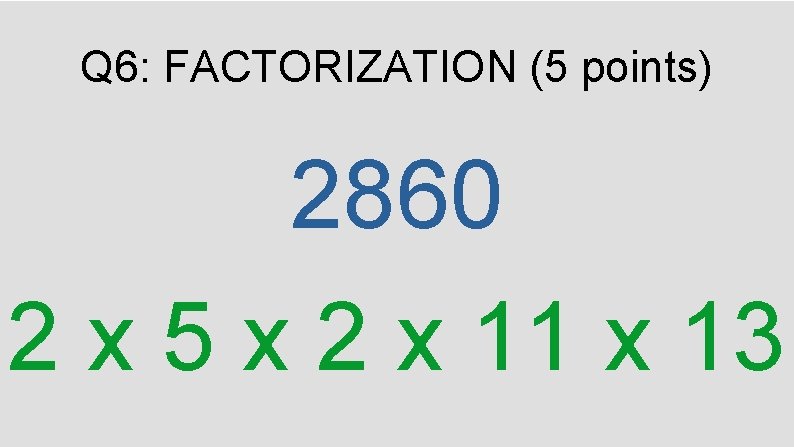 Q 6: FACTORIZATION (5 points) 2860 2 x 5 x 2 x 11 x