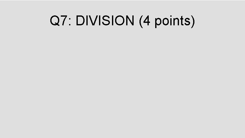 Q 7: DIVISION (4 points) 