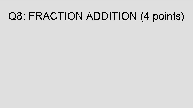 Q 8: FRACTION ADDITION (4 points) 