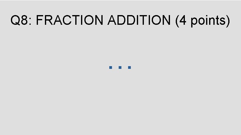 Q 8: FRACTION ADDITION (4 points) … 