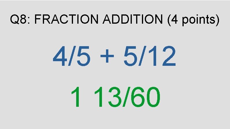 Q 8: FRACTION ADDITION (4 points) 4/5 + 5/12 1 13/60 