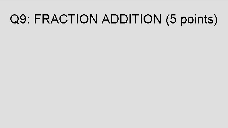 Q 9: FRACTION ADDITION (5 points) 