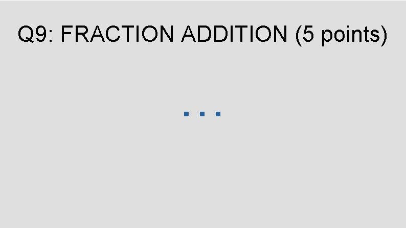 Q 9: FRACTION ADDITION (5 points) … 