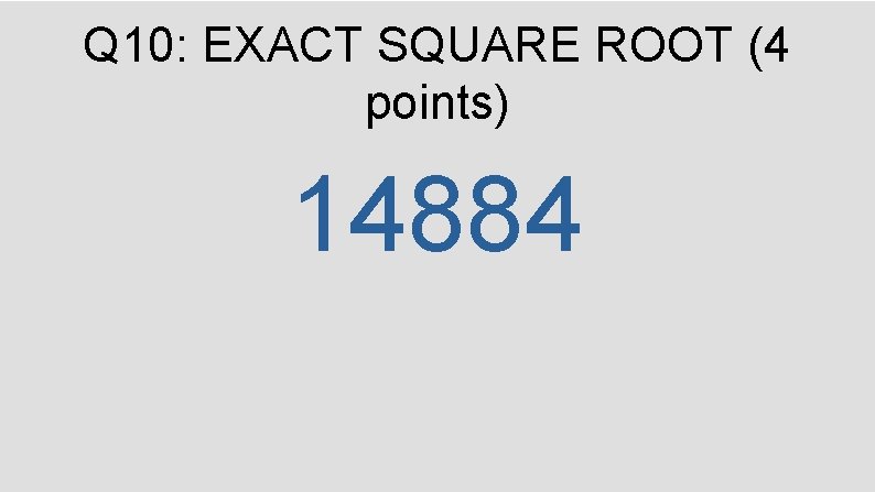 Q 10: EXACT SQUARE ROOT (4 points) 14884 