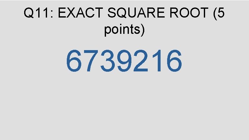 Q 11: EXACT SQUARE ROOT (5 points) 6739216 