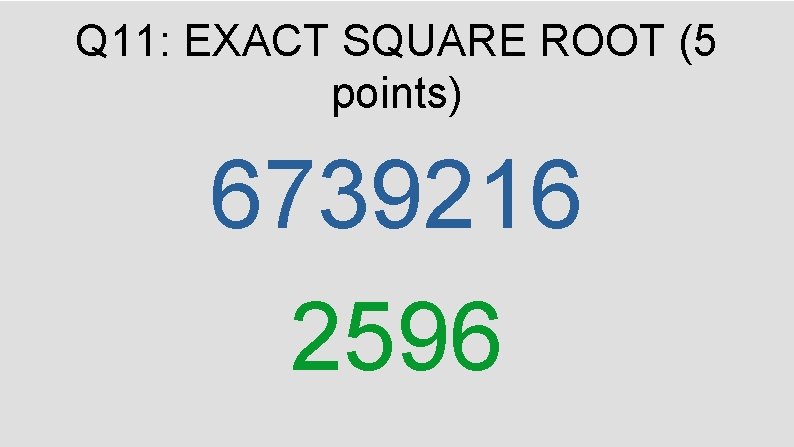 Q 11: EXACT SQUARE ROOT (5 points) 6739216 2596 