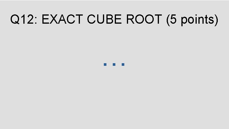 Q 12: EXACT CUBE ROOT (5 points) … 