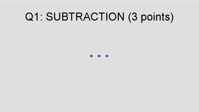 Q 1: SUBTRACTION (3 points) … 