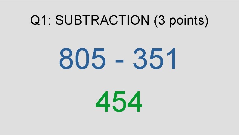 Q 1: SUBTRACTION (3 points) 805 - 351 454 