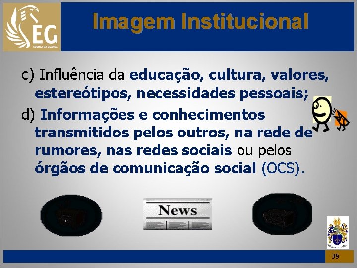 Imagem Institucional c) Influência da educação, cultura, valores, estereótipos, necessidades pessoais; d) Informações e