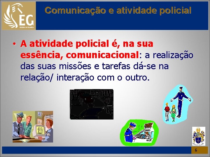 Comunicação e atividade policial • A atividade policial é, na sua essência, comunicacional: a