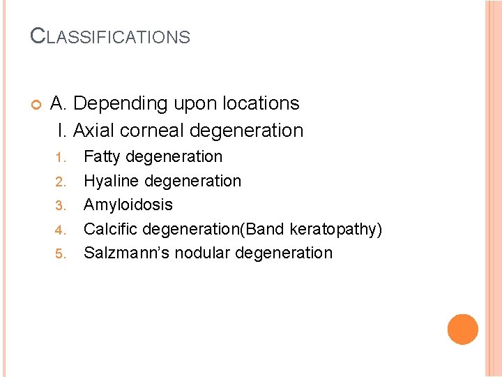 CLASSIFICATIONS A. Depending upon locations I. Axial corneal degeneration 1. 2. 3. 4. 5.
