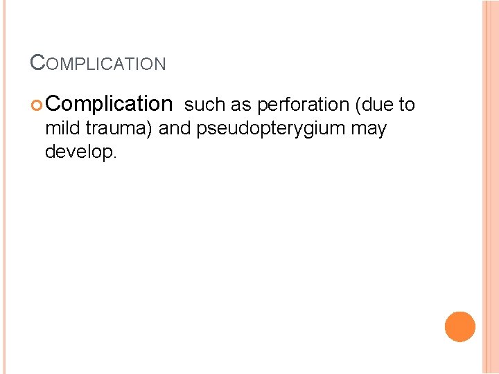 COMPLICATION Complication such as perforation (due to mild trauma) and pseudopterygium may develop. 