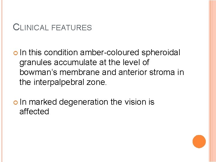 CLINICAL FEATURES In this condition amber-coloured spheroidal granules accumulate at the level of bowman’s