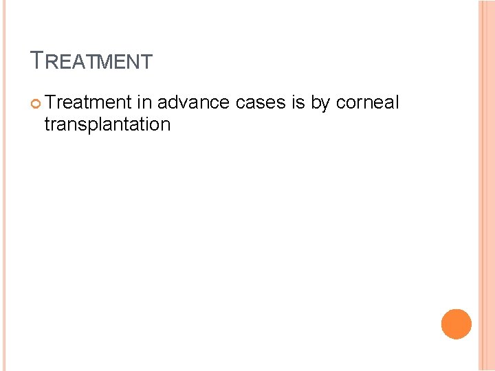 TREATMENT Treatment in advance cases is by corneal transplantation 