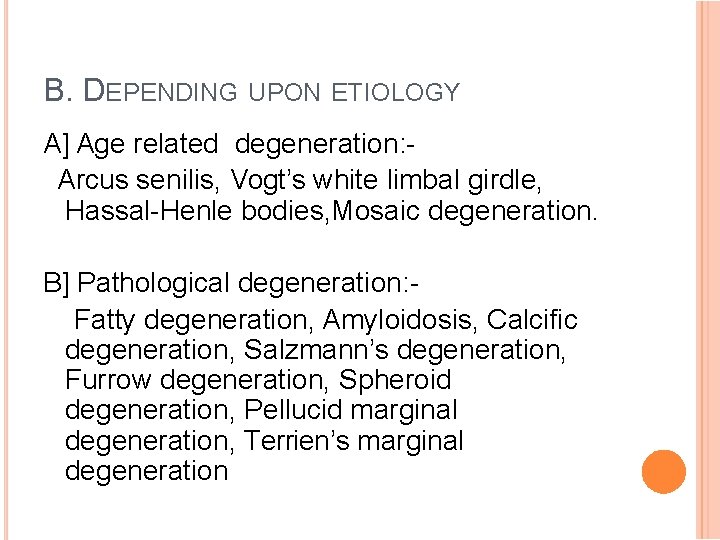B. DEPENDING UPON ETIOLOGY A] Age related degeneration: Arcus senilis, Vogt’s white limbal girdle,
