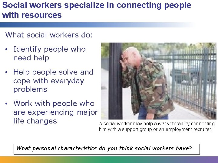 Social workers specialize in connecting people with resources What social workers do: • Identify