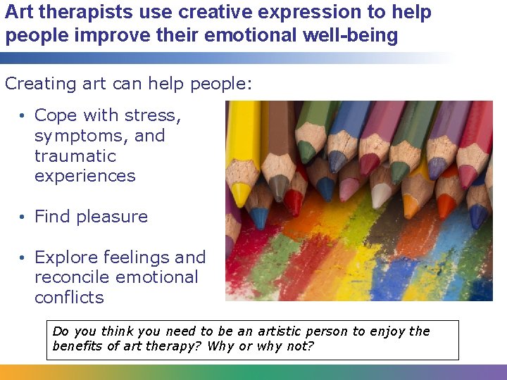 Art therapists use creative expression to help people improve their emotional well-being Creating art