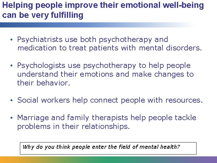 Helping people improve their emotional well-being can be very fulfilling • Psychiatrists use both