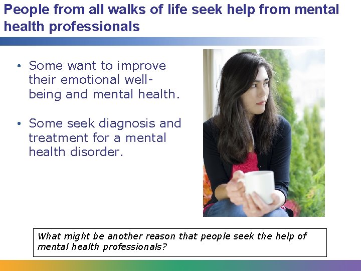 People from all walks of life seek help from mental health professionals • Some