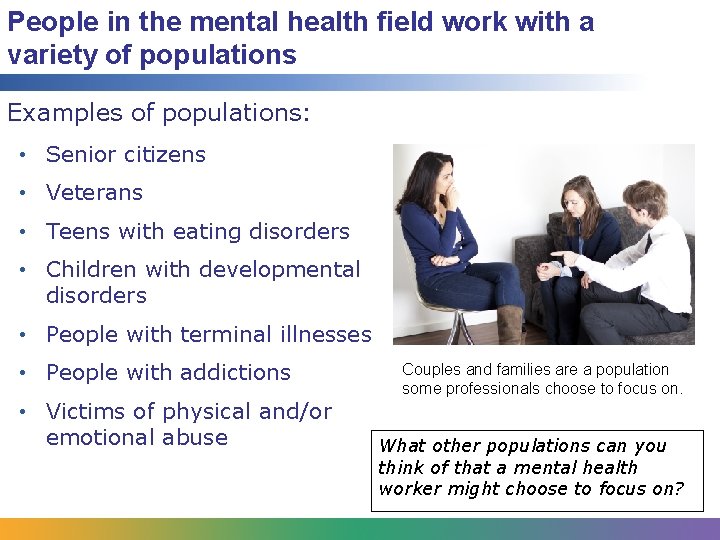 People in the mental health field work with a variety of populations Examples of