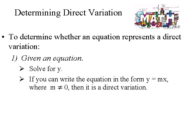 Determining Direct Variation • To determine whether an equation represents a direct variation: 1)