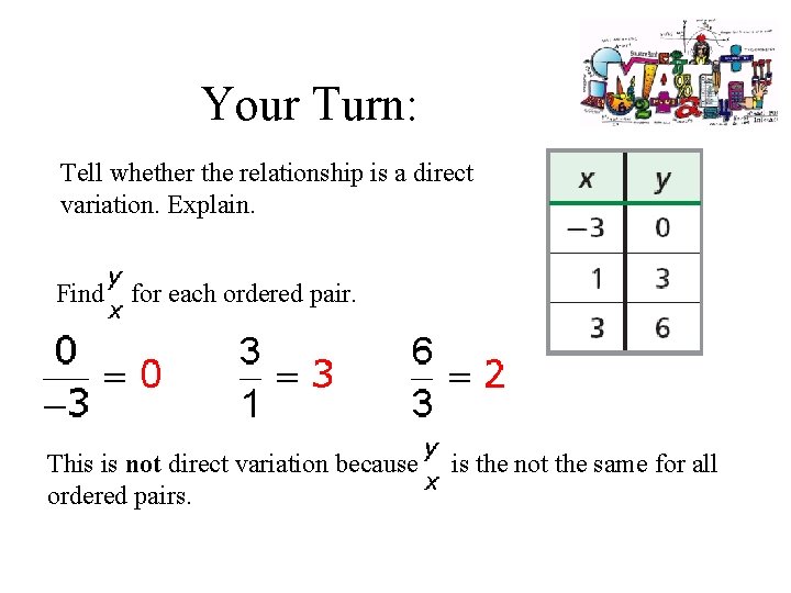 Your Turn: Tell whether the relationship is a direct variation. Explain. Find for each