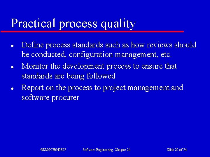 Practical process quality l l l Define process standards such as how reviews should