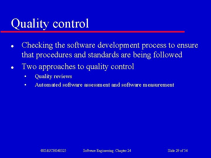 Quality control l l Checking the software development process to ensure that procedures and