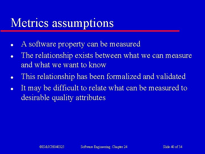 Metrics assumptions l l A software property can be measured The relationship exists between