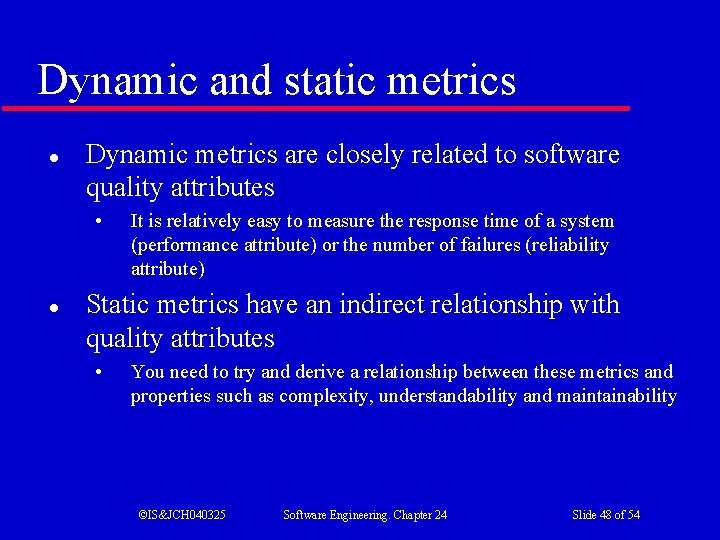 Dynamic and static metrics l Dynamic metrics are closely related to software quality attributes