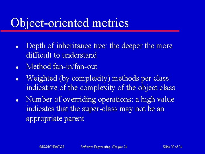 Object-oriented metrics l l Depth of inheritance tree: the deeper the more difficult to