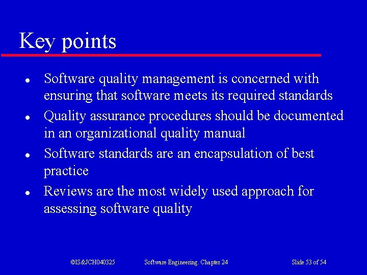 Key points l l Software quality management is concerned with ensuring that software meets